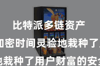 比特派多链资产  多重加密时间灵验地栽种了用户财富的安全性