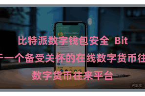 比特派数字钱包安全  Bitpie等于一个备受关怀的在线数字货币往来平台