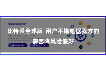 比特派全球版  用户不错笔据我方的需乞降风险偏好
