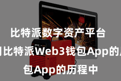 比特派数字资产平台  在使用比特派Web3钱包App的历程中