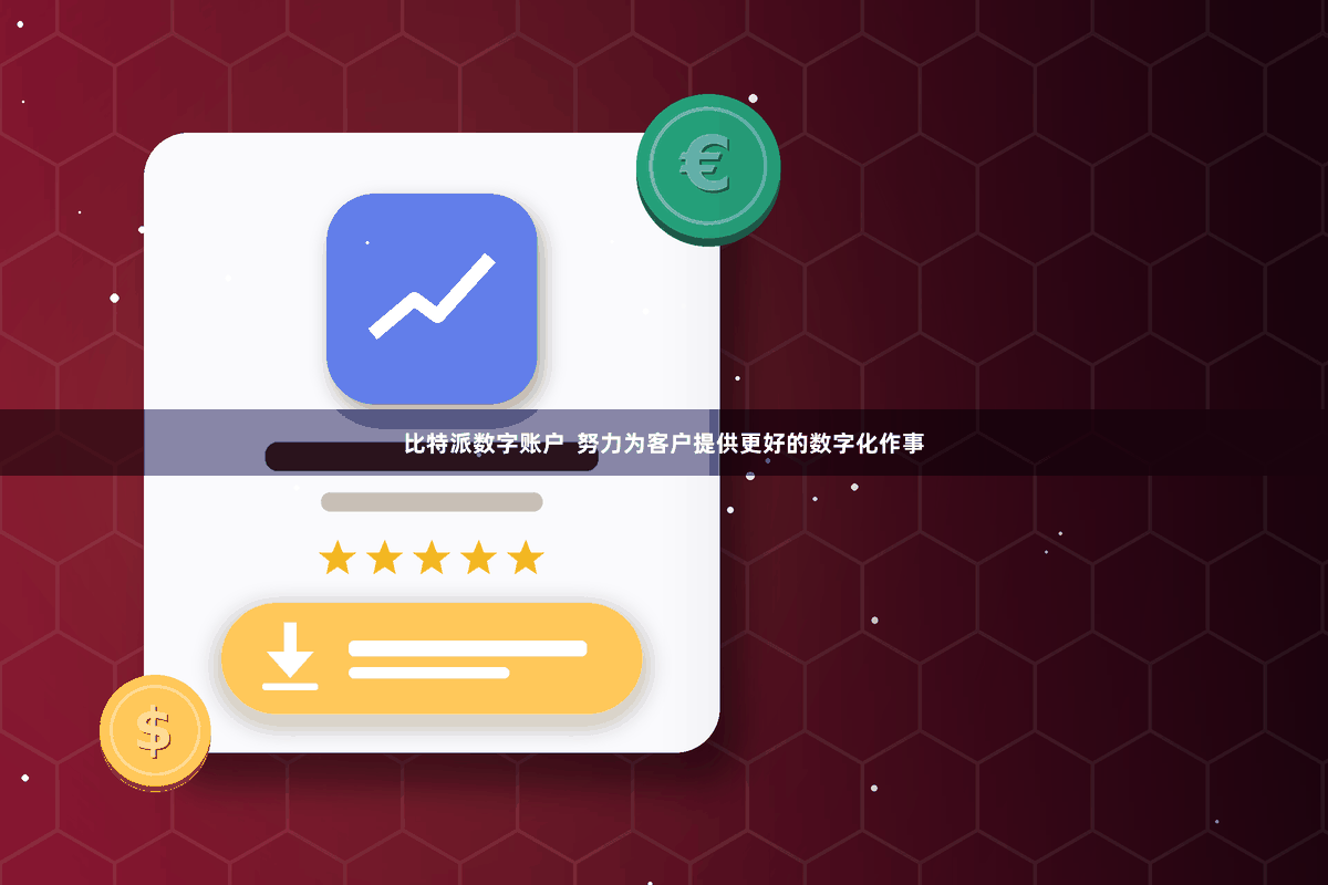 比特派数字账户  努力为客户提供更好的数字化作事